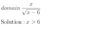 The domain of x/(sqrt(x-6)) is x>6